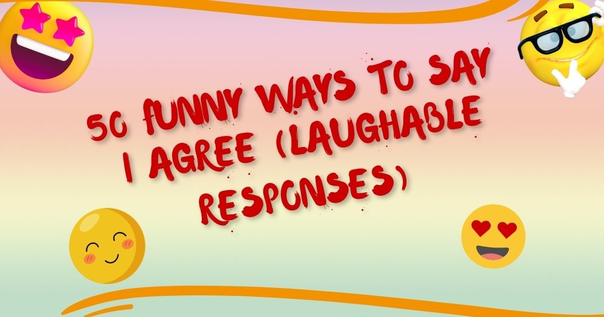 50 Funny Ways To Say I Agree (Laughable Responses)