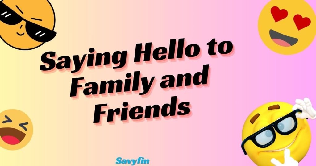 Saying Hello to Family and Friends