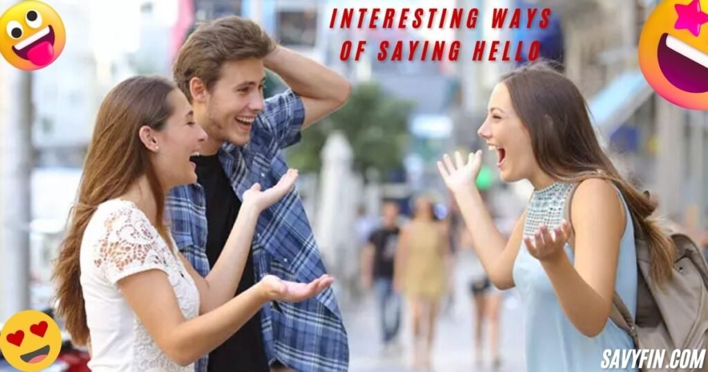 Unique Ways to Say Hello and Make an Instant Impression
