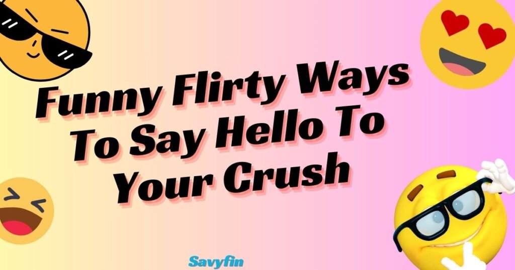 Funny Flirty Ways To Say Hello To Your Crush