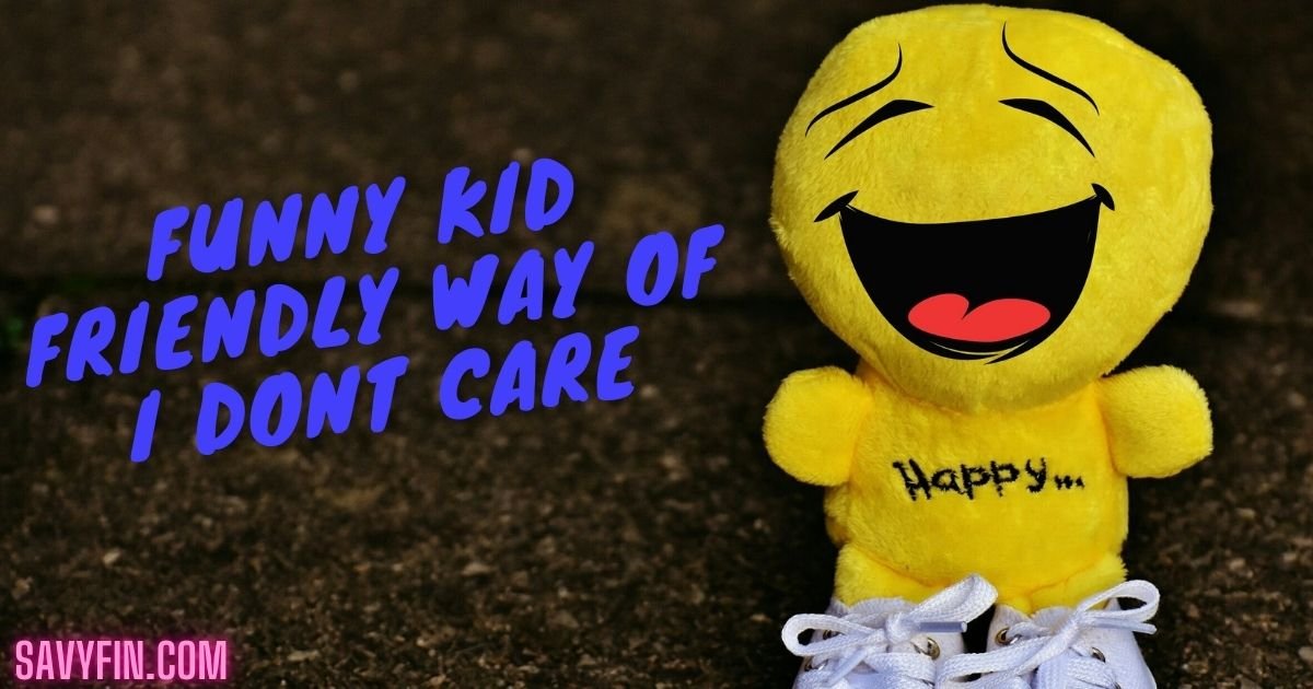 funny kid friendly way of i dont care