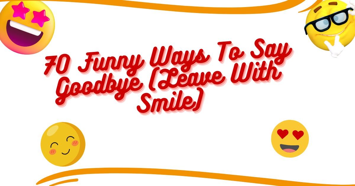 70 Funny Ways To Say Goodbye (Leave With Smile)