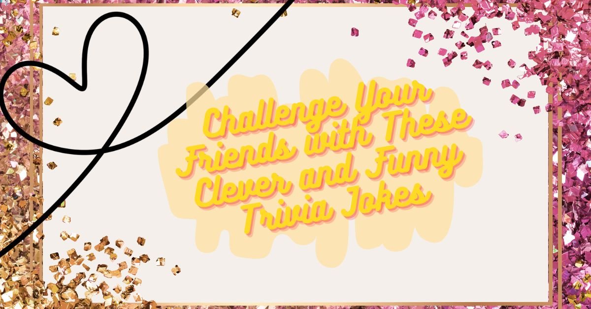 Challenge Your Friends with These Clever and Funny Trivia Jokes